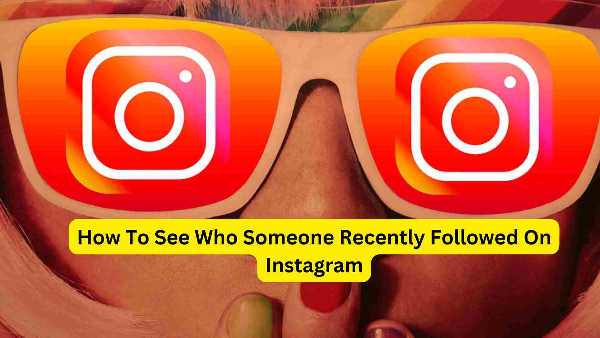 How To See Who Someone Recently Followed On Instagram