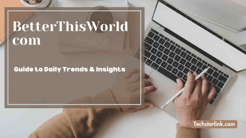 BetterThisWorld com – Ultimate Guide to Daily Trends & Insights